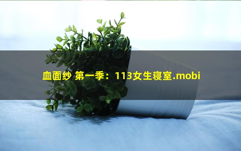 血面纱 第一季：113女生寝室.mobi